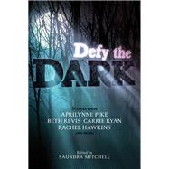 Defy the Dark by Mitchell, Saundra; Pike, Aprilynne; Revis, Beth; Ryan, Carrie; Hawkins, Rachel, 9780062123534