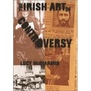 The Irish Art Of Controversy by McDiarmid, Lucy, 9780801443534