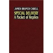 Special Delivery : A Packet of Replies by Cabell, James Branch, 9780809533534