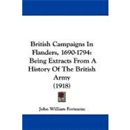 British Campaigns in Flanders, 1690-1794 : Being Extracts from A History of the British Army (1918) by Fortescue, John William, 9781104073534