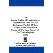 The Border Settlers of Northwestern Virginia from 1768 to 1795: Embracing the Life of Jesse Hughes and Other Noted Scouts of the Great Woods of the Trans-allegheny by McWhorter, Lucullus Virgil; Connelley, William Elsey; Maclean, John Patterson, 9781104383534