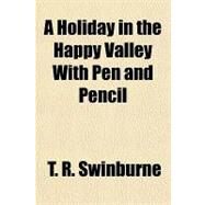 A Holiday in the Happy Valley With Pen and Pencil by Swinburne, T. R., 9781153583534