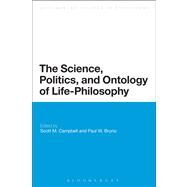 The Science, Politics, and Ontology of Life-Philosophy by Campbell, Scott M.; Bruno, Paul W., 9781441123534