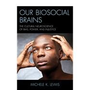Our Biosocial Brains The Cultural Neuroscience of Bias, Power, and Injustice by Lewis, Michele K., 9781498583534