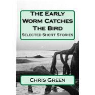 The Early Worm Catches the Bird by Green, Chris, 9781517453534