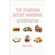 The Starving Artist Cookbook Illustrated Recipes for First-Time Cooks by Zin, Sara, 9781581573534