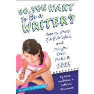 So, You Want to Be a Writer? How to Write, Get Published, and Maybe Even Make It Big! by Hambleton, Vicki; Greenwood, Cathleen, 9781582703534