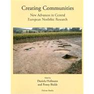 Creating Communities: New Advances in Central European Neolithic Research by Hofmann, Daniela; Bickle, Penny, 9781842173534