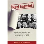 Real Enemies Conspiracy Theories and American Democracy, World War I to 9/11 by Olmsted, Kathryn S., 9780195183535