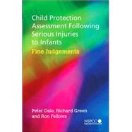 Child Protection Assessment Following Serious Injuries to Infants Fine Judgments by Dale, Peter; Green, Richard; Fellows, Ron, 9780470853535