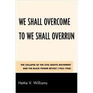 We Shall Overcome to We Shall Overrun The Collapse of the Civil Rights Movement and the Black Power Revolt (1962-1968) by Williams, Hettie V., 9780761843535