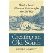 Creating an Old South by Baptist, Edward E., 9780807853535