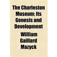 The Charleston Museum: Its Genesis and Development by Mazck, William Gaillard, 9781154493535