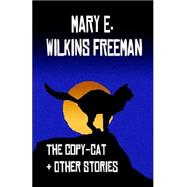 The Copy-cat & Other Stories by Freeman, Mary Eleanor Wilkins; Wilkins, Mary E., 9781557423535