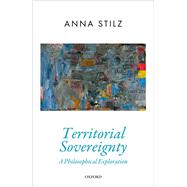 Territorial Sovereignty A Philosophical Exploration by Stilz, Anna, 9780198833536