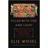 Filled with Fire and Light Portraits and Legends from the Bible, Talmud, and Hasidic World by Wiesel, Elie; Rosen, Alan, 9780805243536