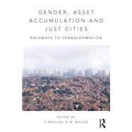 Gender, Asset Accumulation and Just Cities: Pathways to transformation by Moser; Caroline O.N., 9781138193536