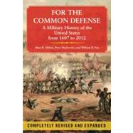 For the Common Defense A Military History of the United States from 1607 to 2012 by Millett, Allan R.; Maslowski, Peter, 9781451623536
