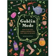 Goblin Mode How to Get Cozy, Embrace Imperfection, and Thrive in the Muck by Coyle, McKayla, 9781683693536