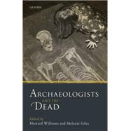 Archaeologists and the Dead by Williams, Howard; Giles, Melanie, 9780198753537