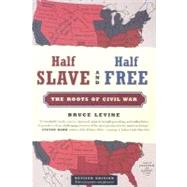 Half Slave and Half Free, Revised Edition The Roots of Civil War by Levine, Bruce, 9780809053537