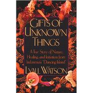 Gifts of Unknown Things by Watson, Lyall, 9780892813537