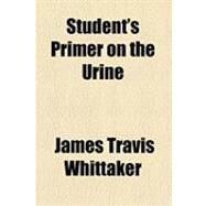 Student's Primer on the Urine by Whittaker, James Travis, 9781154473537