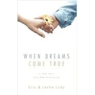 When Dreams Come True A Love Story Only God Could Write by Ludy, Eric; Ludy, Leslie, 9781590523537