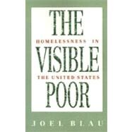 The Visible Poor Homelessness in the United States by Blau, Joel, 9780195083538