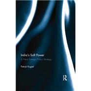 Indias Soft Power: A New Foreign Policy Strategy by Kugiel,Patryk, 9781138243538