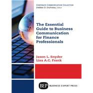 The Essential Guide to Business Communication for Finance Professionals by Snyder, Jason L.; Frank, Lisa A.c., 9781631573538