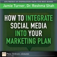 How to Integrate Social Media into Your Marketing Plan by Turner, Jamie; Shah, Reshma, 9780132603539