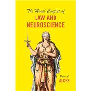 The Moral Conflict of Law and Neuroscience by Alces, Peter A., 9780226513539