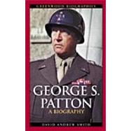 George S. Patton : A Biography by Smith, David A., 9780313323539