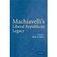 Machiavelli's Liberal Republican Legacy by Edited by Paul A. Rahe, 9780521153539