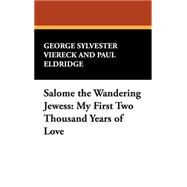 Salome the Wandering Jewess : My First Two Thousand Years of Love by Viereck, George Sylvester; Eldridge, Paul, 9781434483539