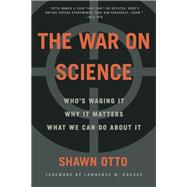 The War on Science Who's Waging It, Why It Matters, What We Can Do About It by Otto, Shawn Lawrence, 9781571313539