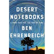 Desert Notebooks by Ehrenreich, Ben, 9781640093539