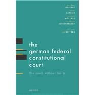 The German Federal Constitutional Court The Court Without Limits by Jestaedt, Matthias; Lepsius, Oliver; Mllers, Christoph; Schnberger, Christoph, 9780198793540