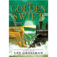 The Golden Swift by Grossman, Lev, 9780316283540