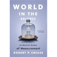 World in the Balance The Historic Quest for an Absolute System of Measurement by Crease, Robert P., 9780393343540
