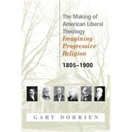 The Making of American Liberal Theology by Dorrien, Gary, 9780664223540