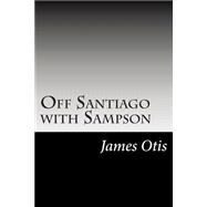 Off Santiago With Sampson by Otis, James, 9781502513540