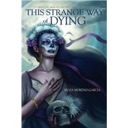 This Strange Way of Dying Stories of Magic, Desire & the Fantastic by Moreno-garcia, Silvia, 9781550963540