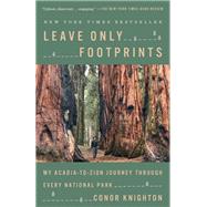 Leave Only Footprints My Acadia-to-Zion Journey Through Every National Park by KNIGHTON, CONOR, 9781984823540