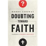 Doubting Toward Faith: The Journey to Confident Christianity by Conway, Bobby, 9780736963541