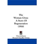 Woman Gives : A Story of Regeneration (1916) by Johnson, Owen; Christy, Howard Chandler, 9781104453541