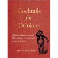 Cocktails for Drinkers Not-Even-Remotely-Artisanal, Three-Ingredient-or-Less Cocktails that Get to the Point by Mccartney, Jennifer, 9781581573541