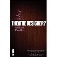 So You Want to Be a Theatre Designer? by Pavelka, Michael; Chitty, Alison, 9781848423541
