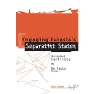 Engaging Eurasia's Separatist States : Unresolved Conflicts and de Facto States by Lynch, Dov, 9781929223541